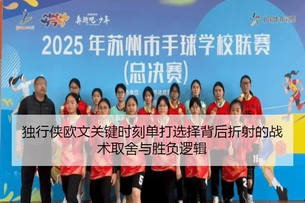 独行侠欧文关键时刻单打选择背后折射的战术取舍与胜负逻辑