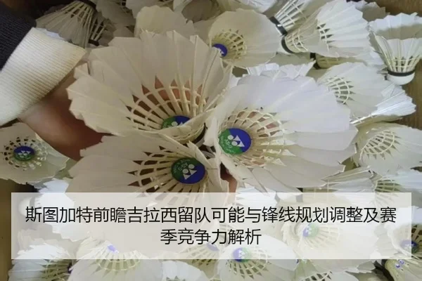 斯图加特前瞻吉拉西留队可能与锋线规划调整及赛季竞争力解析